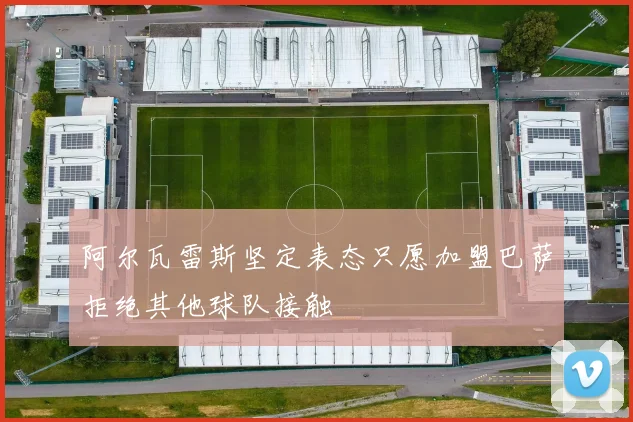 阿尔瓦雷斯坚定表态只愿加盟巴萨拒绝其他球队接触